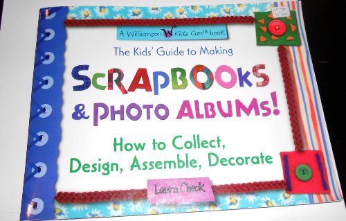 The Kids' Guide to Making Scrapbooks and Photo Albums