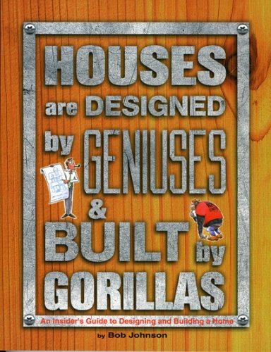 Houses are Designed by Geniuses and Built by Gorillas
