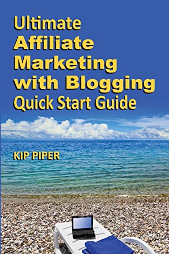 Ultimate Affiliate Marketing with Blogging Quick Start Guide