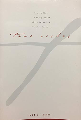 True Riches: Investing in the Eternal While Living in the Present