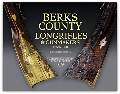 Berks County Long Rifles & Gun Makers 1750-1900