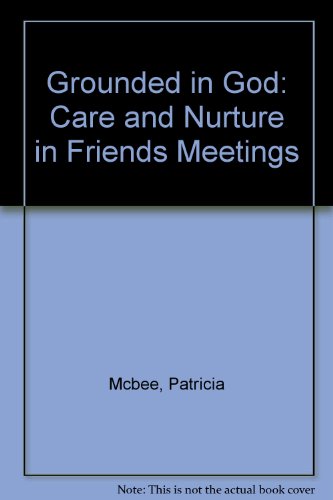 Grounded in God: Care and Nurture in Friends Meetings