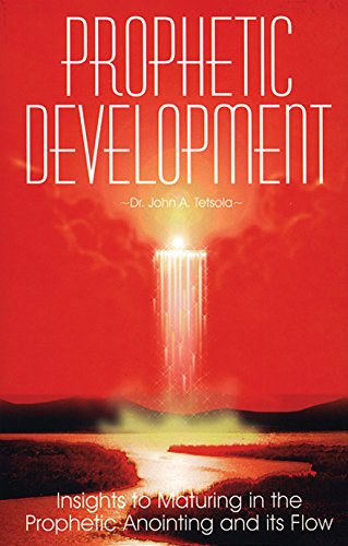 Prophetic Development Insights to Maturing In the Prophetic Anointing and Its Flow