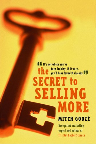 The Secret to Selling More: It's Not Where You've Been Looking--If It Were, You'd Have Found It Already