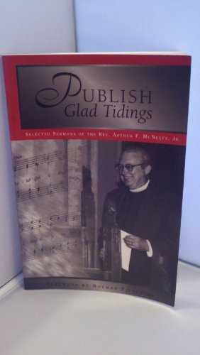 Publish glad tidings: Selected sermons of the Reverend Arthur F. McNulty, Jr