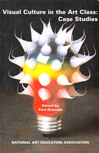 Visual Culture in the Art Class Case Studies