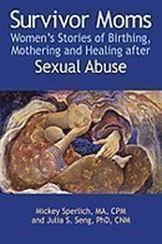 Survivor Moms: Women's Stories of Birthing, Mothering and Healing after Sexual Abuse