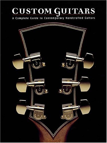 Custom Guitars: A Complete Guide to Contemporary Handcrafted Guitars (Acoustic Guitar Guides)