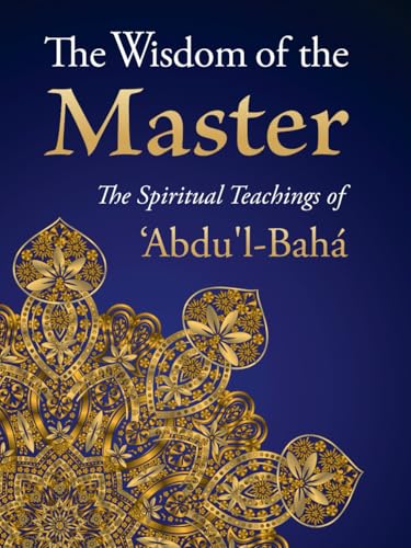 Wisdom of the Master: The Spiritual Teachings of 'Abdu'l-Baha