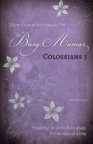 Thirty Days of Bible Study for Busy Mamas: Colossians 3 (Bible Study for Busy Mamas)