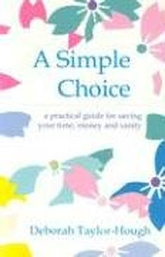 A Simple Choice : A Practical Guide for Saving Your Time, Money and Sanity