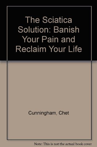 The Sciatica Solution: Banish Your Pain and Reclaim Your Life