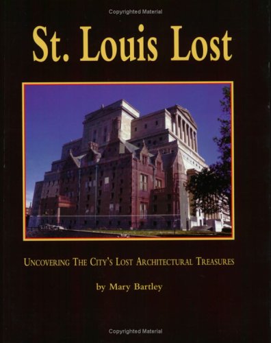 St. Louis Lost: Uncovering the City's Architectural Treasures by Mary Bartley (1998-03-09)