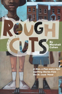 Rough Cuts: A Man, a Plan and a Gym Uplifting Stories from the St. Louis 'Hood 
