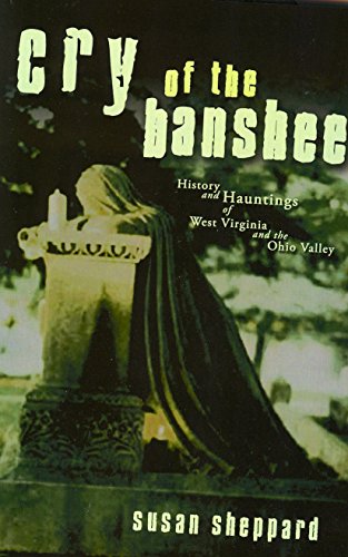 Cry Of The Banshee: History and Hauntings of West Virginia and the Ohio Valley