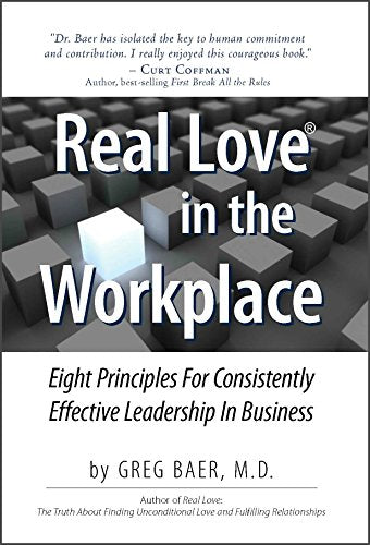 Real Love in the Workplace: Eight Principles For Consistently Effective Leadership In Business