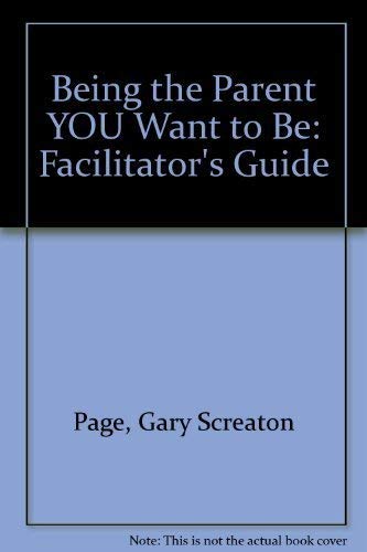 Being the Parent YOU Want to Be: Facilitator's Guide