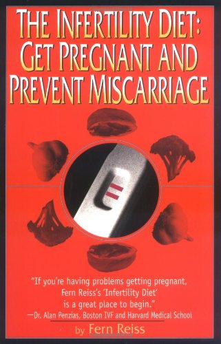 Infertility Diet, the: Get Pregnant and Prevent Miscarriage