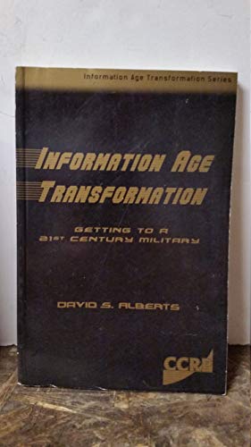 Information Age Transformation: Getting to a 21st Century Military