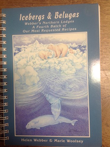 Icebergs  belugas  Webbers Northern Lodges  a fourth batch of our most requested recipes