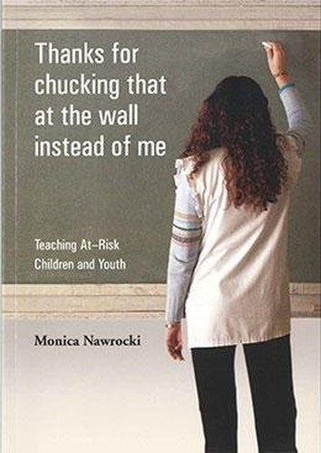 Thanks for Chucking That At the Wall Instead of Me: Teaching At-risk Children and Youth