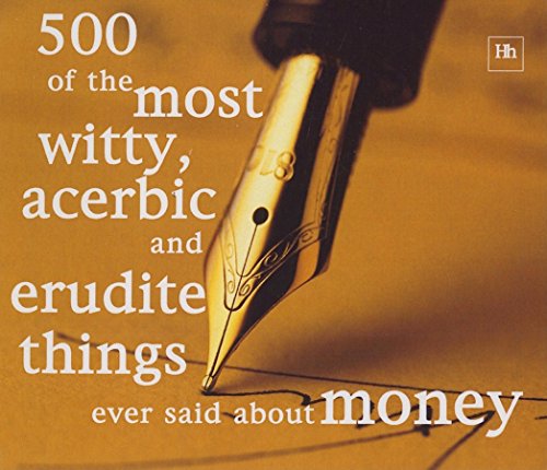 500 of the Most Witty, Acerbic & Erudite Things Ever Said About Money
