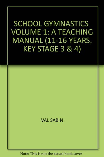 SCHOOL GYMNASTICS VOLUME 1: A TEACHING MANUAL (11-16 YEARS. KEY STAGE 3 & 4)