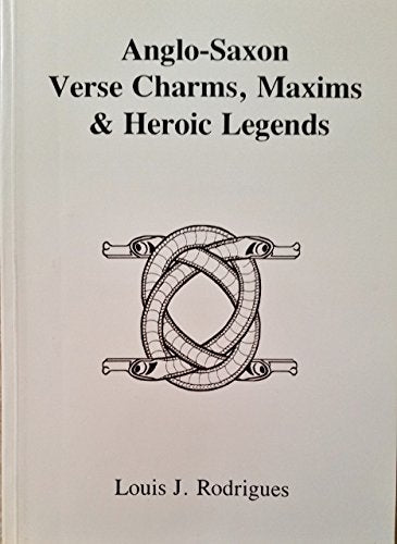 Anglo-Saxon Verse Charms, Maxims and Heroic Legends