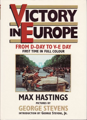 Victory in Europe: From D-Day to V-E Day. First Time in Full Colour