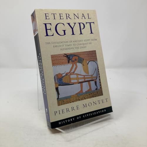 Eternal Egypt: The Civilization of Ancient Egypt from Earliest Times to Conquest By Alexander the Great