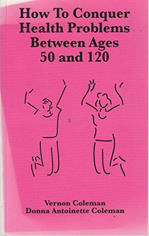 How to Conquer Health Problems Between Ages 50 and 120