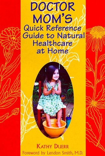 Dr. Mom's Quick Reference Guide to Natural Healthcare at Home