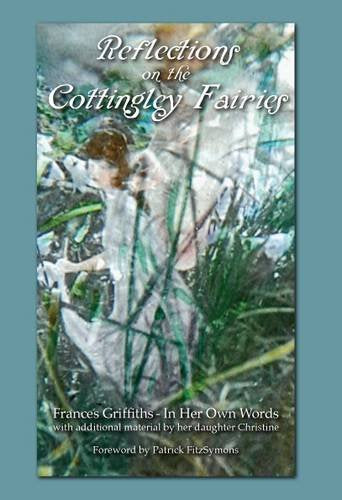 Reflections on the Cottingley Fairies: Frances Griffiths - in Her Own Words