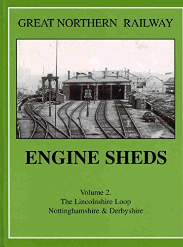Great Northern Railway Engine Sheds, Vol. 2: The Lincolnshire Loop, Nottinghamshire & Derbyshire