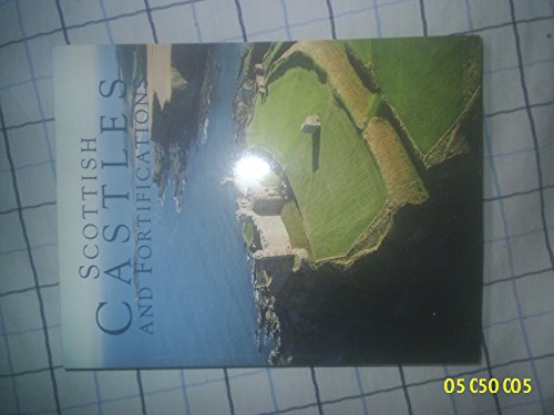 Scottish Castles and Fortifications :An Introduction to the Historic Castles, Houses and Artillery Fortifications in the Care of Historic Scotland