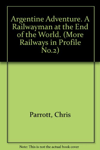Argentine Adventure. A Railwayman at the End of the World. (More Railways in Profile No.2)