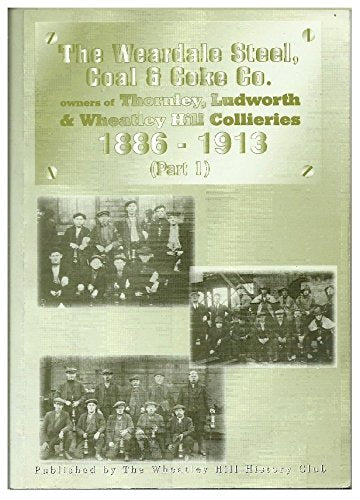 The Weardale Steel, Coal and Coke Company Owners of Thornley, Ludworth and Wheatley Hill Collieries 1886-1913 Part 1