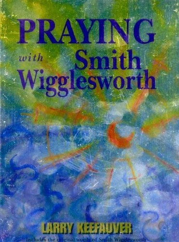 Praying with Smith Wigglesworth