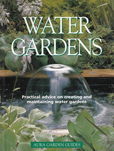 Water Gardens: Practical advice on creating and maintaining water gardens (Aura Garden Guides)