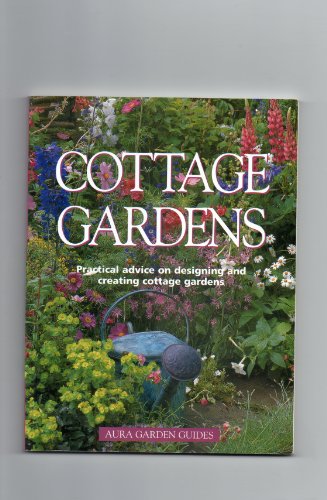 COTTAGE GARDENS: PRACTICAL ADVICE ON DESIGNING AND CREATING COTTAGE GARDENS.
