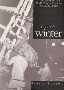 Dark Winter. The Story Of The Hull Triple Trawler Tragedy, 1968. 