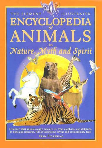 The Element Illustrated Encyclopedia of Animals in Nature, Myth and Spirit