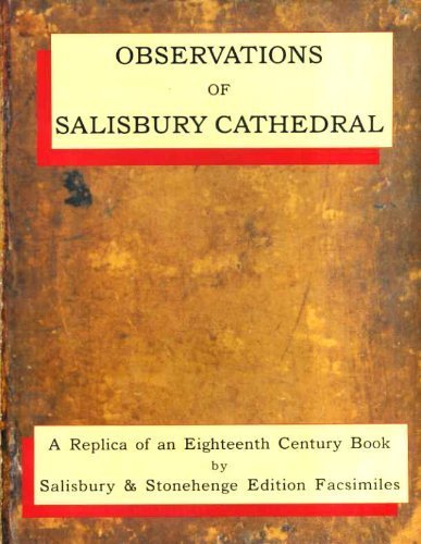 Series of Particular and Useful Observations Made with Great Diligence and Care, Upon That Admirable Structure, the Cathedral Church of Salisbury: Observations on Salisbury Cathedral