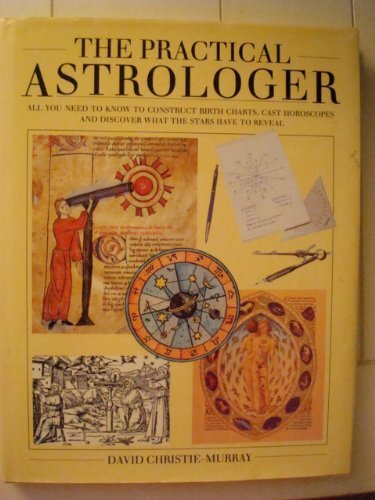 The Practical Astrologer - All You Need To Know To Construct Birth Charts, Cast Horoscopes and Discover What The Stars Have To Reveal