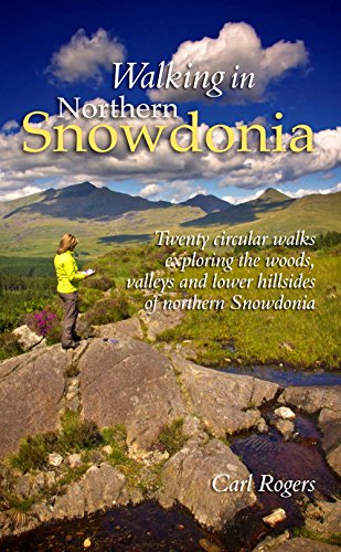 Walking in Northern Snowdonia: Twenty Circular Walks Exploring the Woods, Valleys and Lower Hillsides of Northern Snowdonia