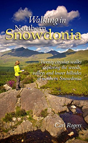 Walking in Northern Snowdonia: Twenty Circular Walks Exploring the Woods, Valleys and Lower Hillsides of Northern Snowdonia
