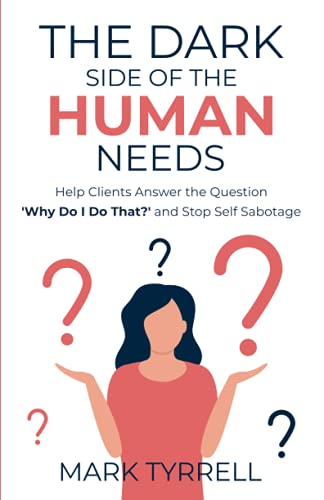 The Dark Side of The Human Needs: Help Clients Answer the Question 'Why Do I Do That?' and Stop Self Sabotage (Uncommon Practitioner Series)