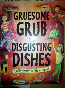Gruesome Grub and Disgusting Dishes 