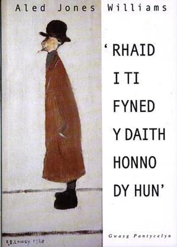 'Rhaid i Ti Fyned y Daith Honno dy Hun'