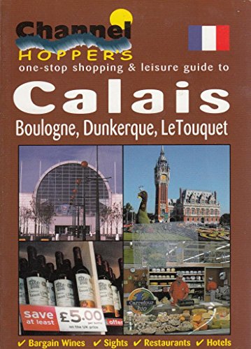 Channel Hoppers Guide to Calais,Boulogne,Dunkirk and Le Touquet